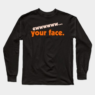 Ew...Your Face ))(( I Hate People FML Anti Social Design Long Sleeve T-Shirt